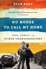 No House to Call My Home (Love, Family, and Other Transgressions) by Ryan Berg, 9781568585680