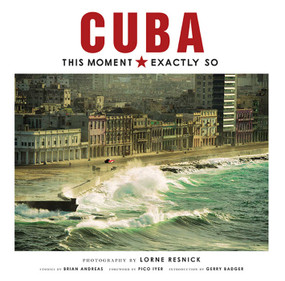 Cuba: This Moment, Exactly So by Lorne Resnick, Lorne Resnick, Gerry Badger, Pico Iyer, Brian Andreas, 9781608876747