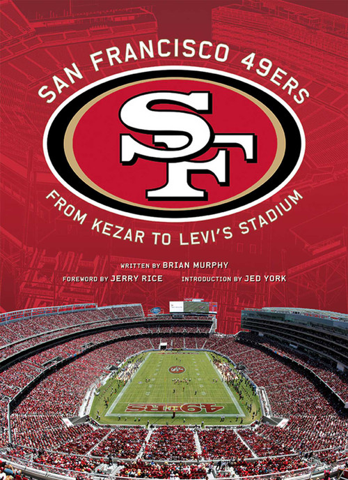 San Francisco 49ers (From Kezar to Levi's Stadium) by Brian Murphy, Jed York, Jerry Rice, 9781608874361
