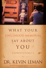 What Your Childhood Memories Say about You . . . and What You Can Do about It by Kevin Leman, 9781414311869