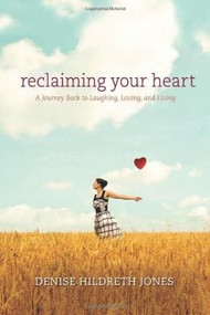 Reclaiming Your Heart (A Journey Back to Laughing, Loving, and Living) by Denise Hildreth Jones, 9781414366838