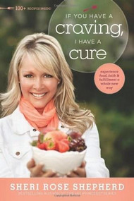 If You Have a Craving, I Have a Cure (Food, Faith, and Fun to Satisfy Your Deepest Craving) by Sheri Rose Shepherd, 9781414366920