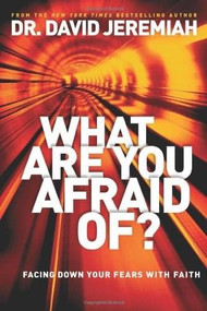 What Are You Afraid Of? (Facing Down Your Fears with Faith) by David Jeremiah, 9781414380469