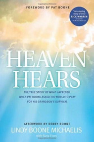 Heaven Hears (The True Story of What Happened When Pat Boone Asked the World to Pray for His Grandson's Survival) by Lindy Boone Michaelis, Susy Flory, Pat Boone, Debby Boone, 9781414383248
