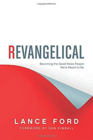 Revangelical (Becoming the Good News People We're Meant to Be) by Lance Ford, Dan Kimball, 9781414390154