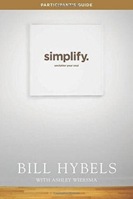 Simplify Participant's Guide (Unclutter Your Soul) by Bill Hybels, Ashley Wiersma, 9781414391250