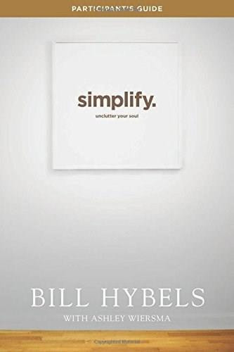 Simplify Participant's Guide (Unclutter Your Soul) by Bill Hybels, Ashley Wiersma, 9781414391250
