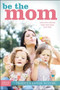 Be the Mom (Overcome Attitude Traps and Enjoy Your Kids) by Tracey Lanter Eyster, 9781589976849