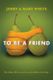 To Be a Friend (Building Deep and Lasting Relationships) by Jerry White, Mary White, 9781612915050
