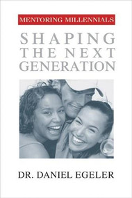 Mentoring Millennials (Shaping the Next Generation) by Daniel Egeler, 9781576833827