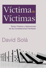 Víctima de víctimas (Teoría, práctica y aplicaciones de las constelaciones familiares) by David Solá, 9781496401816