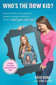 Who's the New Kid? (How an Ordinary Mom Helped Her Daughter Overcome Childhood Obesity -- and You Can Too!) by Heidi Bond, Jenna Glatzer, 9781496402141