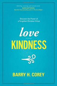 Love Kindness (Discover the Power of a Forgotten Christian Virtue) by Barry H. Corey, 9781496411570