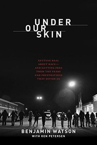 Under Our Skin (Getting Real about Race.  Getting Free from the Fears and Frustrations that Divide Us.) by Benjamin Watson, Ken Petersen, 9781496413291
