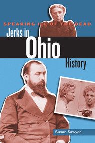 Speaking Ill of the Dead: Jerks in Ohio History by Susan Sawyer, 9780762779161