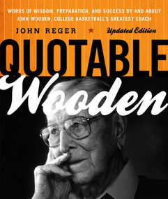 Quotable Wooden (Words of Wisdom, Preparation, and Success By and About John Wooden, College Basketball's Greatest Coach) by John Reger, 9781589796416