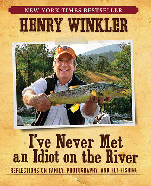 I've Never Met An Idiot On The River (Reflections on Family, Photography, and Fly-Fishing) by Henry Winkler, 9781608870967