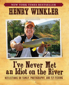 I've Never Met An Idiot On The River (Reflections on Family, Photography, and Fly-Fishing) by Henry Winkler, 9781608870967