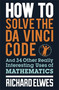 How to Solve the Da Vinci Code (And 34 Other Really Interesting Uses of Mathematics) by Richard Elwes, 9780857388384