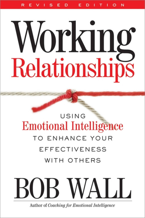 Working Relationships (Using Emotional Intelligence to Enhance Your Effectiveness with Others) by Bob Wall, 9780891061885