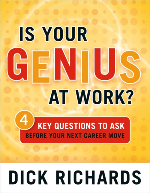 Is Your Genius at Work? (4 Key Questions to Ask Before Your Next Career Move) by Dick Richards, 9780891061946