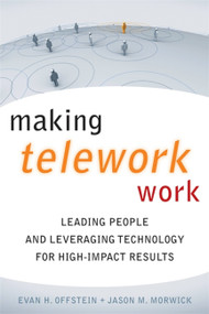 Making Telework Work (Leading People and Leveraging Technology for High-Impact Results) by Evan H. Offstein, Jason M. Morwick, 9780891062523