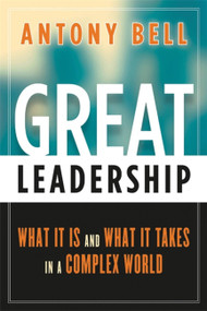 Great Leadership (What It Is and What It Takes in a Complex World) by Antony Bell, 9780891063971