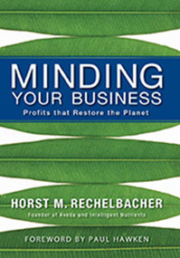 Minding Your Business (Profits that Restore the Planet) by Horst M. Rechelbacher, 9781601090126