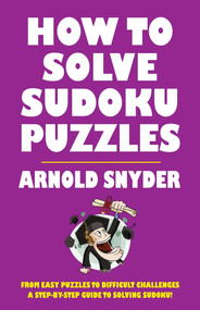 How to Solve Sudoku Puzzles (A Player's Guide to Solving Easy and Difficult Puzzles) by Arnold Snyder, 9781580423373