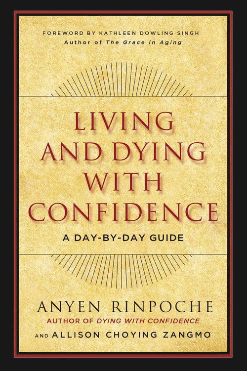 Living and Dying with Confidence (A Day-by-Day Guide) by Anyen, Allison Choying Zangmo, Kathleen Dowling Singh, 9781614292289