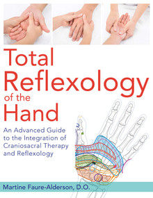 Total Reflexology of the Hand (An Advanced Guide to the Integration of Craniosacral Therapy and Reflexology) by Martine Faure-Alderson, 9781620555316