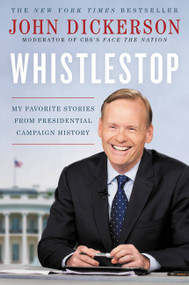Whistlestop (My Favorite Stories from Presidential Campaign History) by John Dickerson, 9781455540488