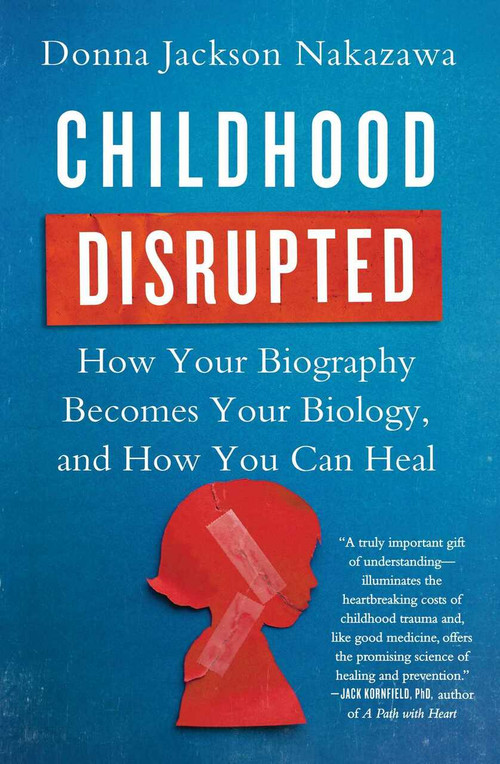 Childhood Disrupted (How Your Biography Becomes Your Biology, and How You Can Heal) by Donna Jackson Nakazawa, 9781476748368