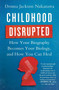 Childhood Disrupted (How Your Biography Becomes Your Biology, and How You Can Heal) by Donna Jackson Nakazawa, 9781476748368
