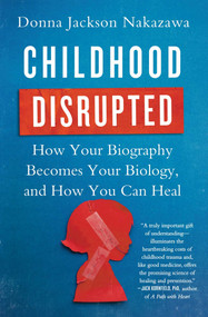 Childhood Disrupted (How Your Biography Becomes Your Biology, and How You Can Heal) by Donna Jackson Nakazawa, 9781476748368