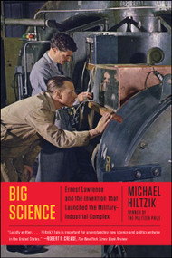 Big Science (Ernest Lawrence and the Invention that Launched the Military-Industrial Complex) by Michael Hiltzik, 9781451675764
