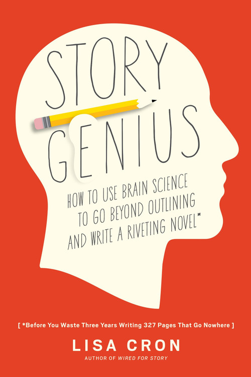 Story Genius (How to Use Brain Science to Go Beyond Outlining and Write a Riveting Novel (Before You Waste Three Years Writing 327 Pages That Go Nowhere)) by Lisa Cron, 9781607748892