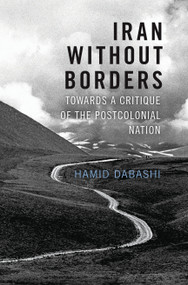 Iran Without Borders (Towards a Critique of the Postcolonial Nation) by Hamid Dabashi, 9781784780685