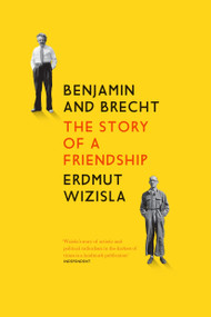Benjamin and Brecht (The Story of a Friendship) by Erdmut Wizisla, Christine Shuttleworth, 9781784781125
