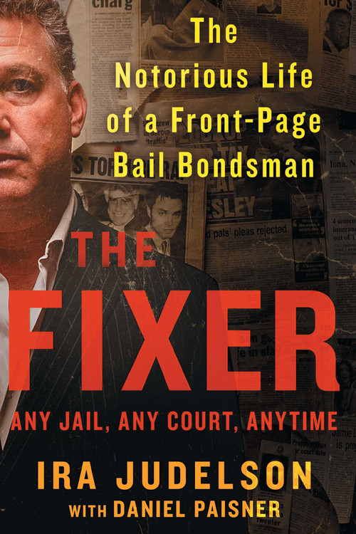 The Fixer (The Notorious Life of a Front-Page Bail Bondsman) by Ira Judelson, Daniel Paisner, 9781501157561
