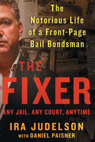 The Fixer (The Notorious Life of a Front-Page Bail Bondsman) by Ira Judelson, Daniel Paisner, 9781501157561