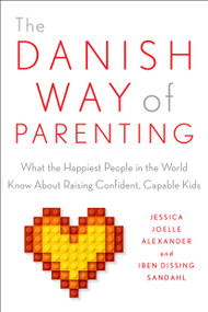 The Danish Way of Parenting (What the Happiest People in the World Know About Raising Confident, Capable Kids) by Jessica Joelle Alexander, Iben Sandahl, 9780143111719