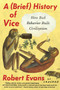A Brief History of Vice (How Bad Behavior Built Civilization) by Robert Evans, 9780147517609