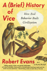 A Brief History of Vice (How Bad Behavior Built Civilization) by Robert Evans, 9780147517609