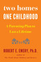 Two Homes, One Childhood (A Parenting Plan to Last a Lifetime) by Robert E. Emery Ph.D., 9781594634154