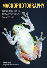 Macrophotography (Create Larger-Than-Life Photographs of Nature's Smallest Subjects) by Dennis Quinn, 9781682030769