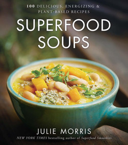 Superfood Soups (100 Delicious, Energizing & Plant-based Recipes - A Cookbook) by Julie Morris, 9781454919476