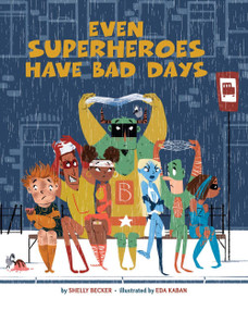 Even Superheroes Have Bad Days by Shelly Becker, Eda Kaban, 9781454913948