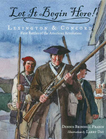 Let It Begin Here! (Lexington & Concord: First Battles of the American Revolution) by Dennis Brindell Fradin, Larry Day, 9780802797117