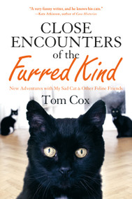 Close Encounters of the Furred Kind (New Adventures with My Sad Cat & Other Feline Friends) by Tom Cox, 9781250077325